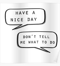 "Have a nice day"\"Don't tell me what to do" Poster