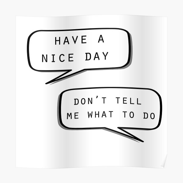 "Have a nice day"\"Don't tell me what to do" Poster