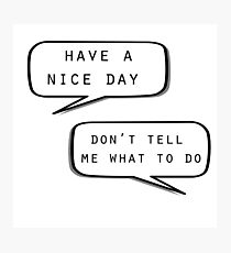"Have a nice day"\"Don't tell me what to do" Photographic Print