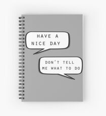 "Have a nice day"\"Don't tell me what to do" Spiral Notebook