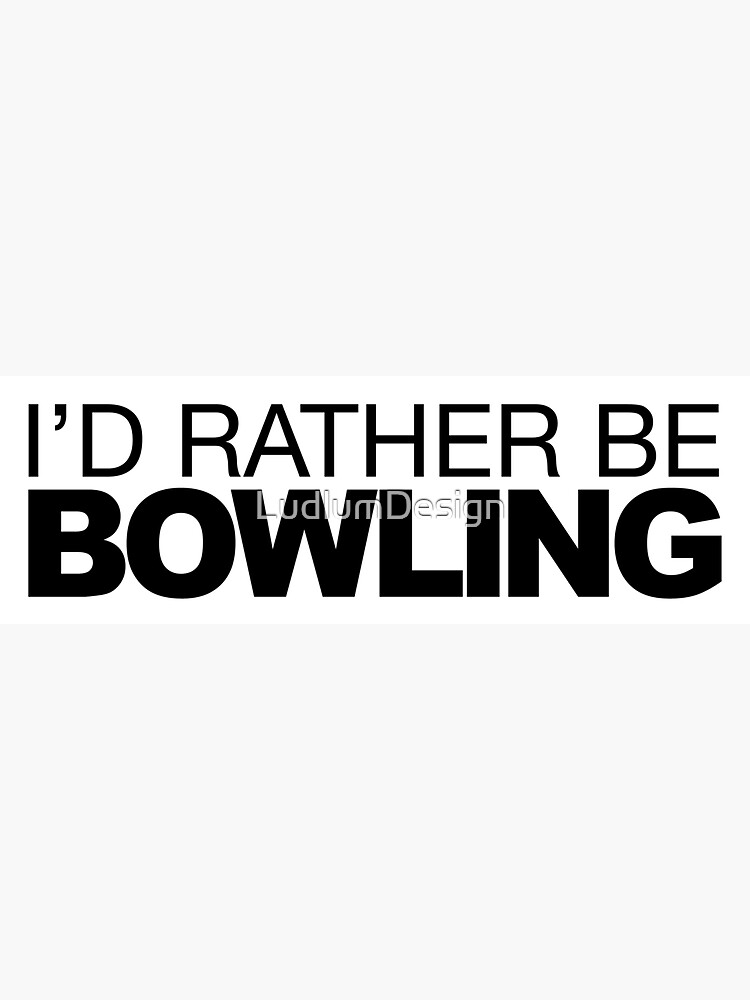 Id rather be Bowling by LudlumDesign