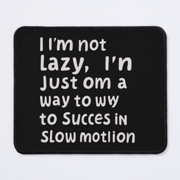 Item preview, I'm Not Lazy; I'm Just on My Way to Success in Slow Motion T-Shirt & stickers designed and sold by ArtsyElegance4U ⭐⭐⭐⭐⭐.