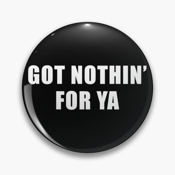 Item preview, Got Nothin' For Ya - Jeff Probst Quote  	 designed and sold by enfsjkhwgz69.