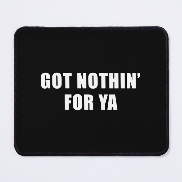 Item preview, Got Nothin' For Ya - Jeff Probst Quote  	 designed and sold by enfsjkhwgz69.