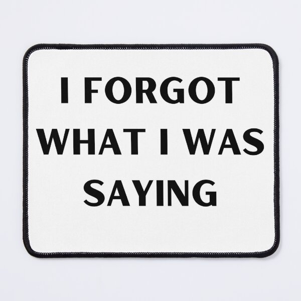 Item preview, I FORGOT WHAT I WAS SAYING designed and sold by RobbiesMusic.