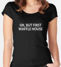 Ok, but first Waffle House Women's Fitted Scoop T-Shirt