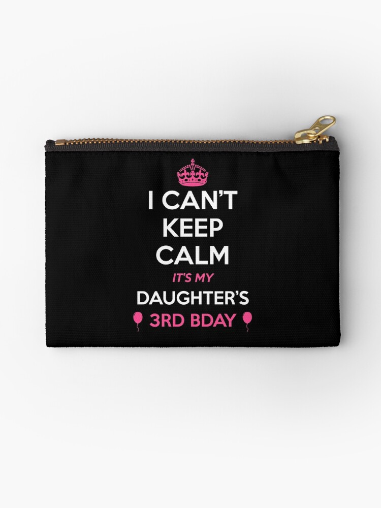 I Cant Keep Calm Its My Daughters 3rd Birthday Shirt Zipper Pouch