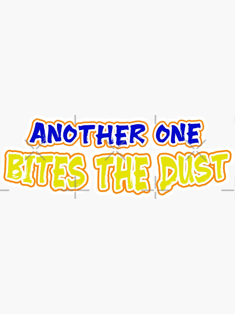 Another One Bites The Dust - the dust, bite, quotes, another one bites the  dust  Sticker for Sale by CalistaDonatel