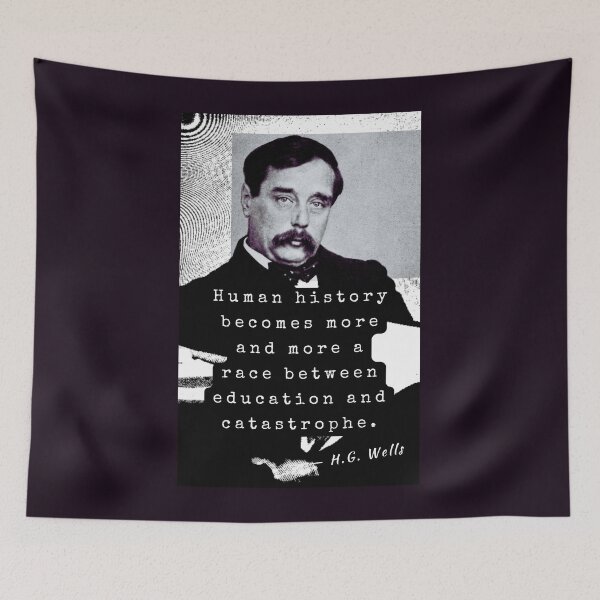 Item preview, H. G. Wells portrait and quote: Human history becomes more and more a race between education and catastrophe. designed and sold by artbleed.