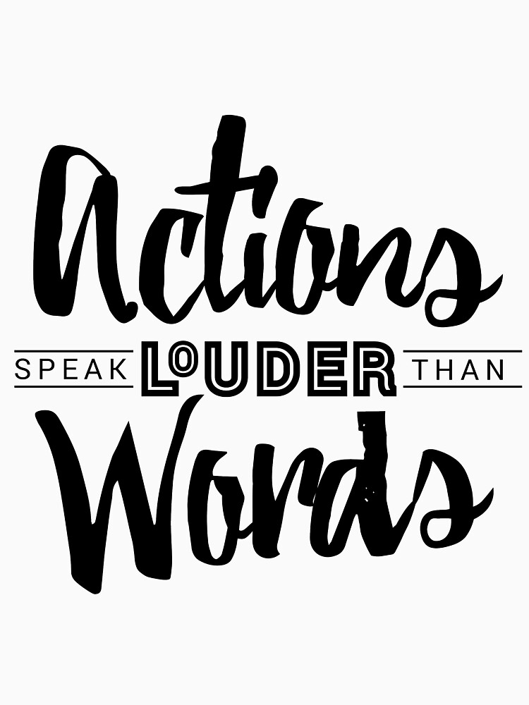 Actions Speak Louder Than Words T Shirt By Realgoldmelon Redbubble