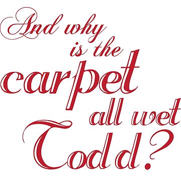Artwork thumbnail, And Why Is The Carpet All Wet Todd? by kjanedesigns