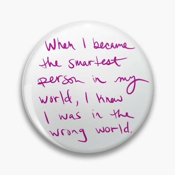 Item preview, When I became the smartest person in my world, I knew I was in the wrong world.  designed and sold by abeink.