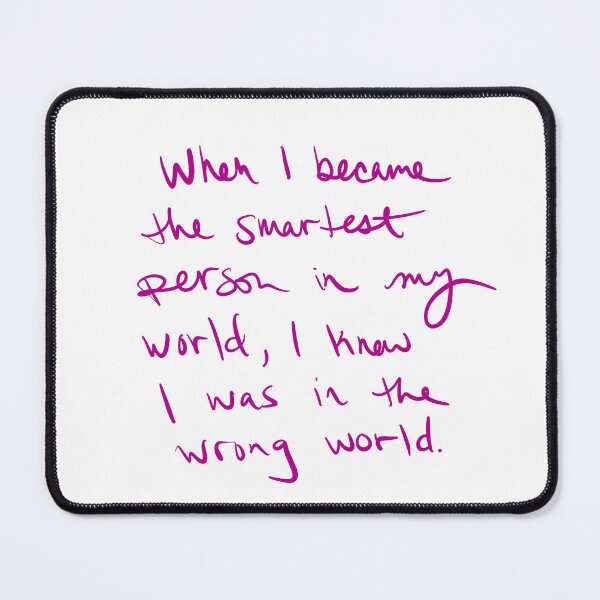 Item preview, When I became the smartest person in my world, I knew I was in the wrong world.  designed and sold by abeink.