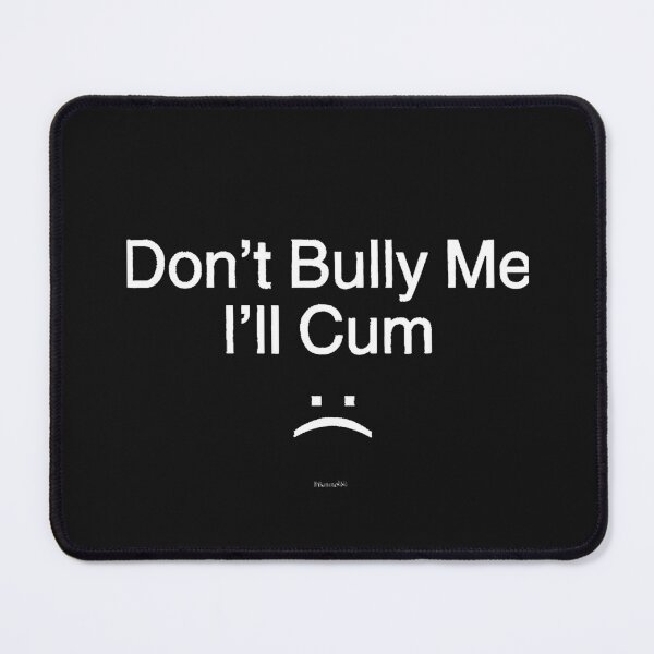 Item preview, Don't Bully Me. I'll Cum 1 designed and sold by ElleeBaine.