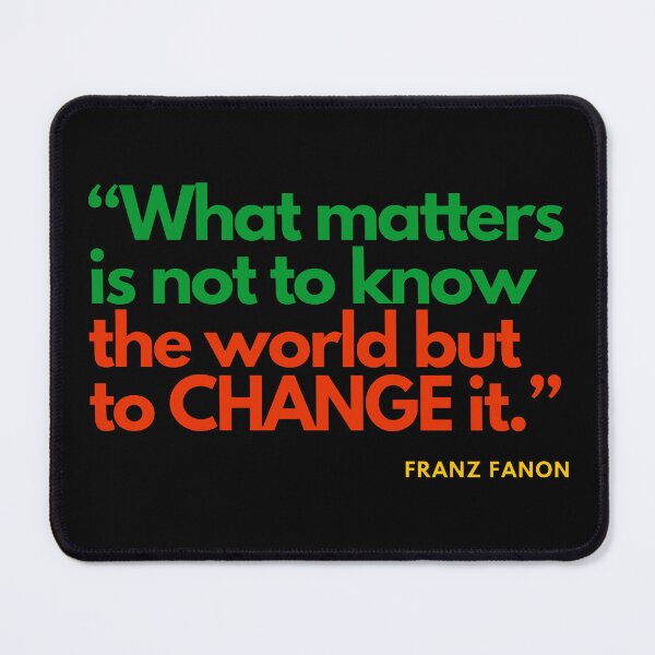 Item preview, Franz Fanon quote: What matters is not to know the world but to change it. designed and sold by Tony Cisse.