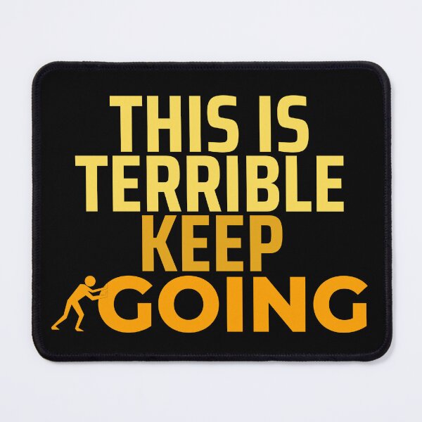 Item preview, This Is Terrible Keep Going, Cool designed and sold by Thevulcano.