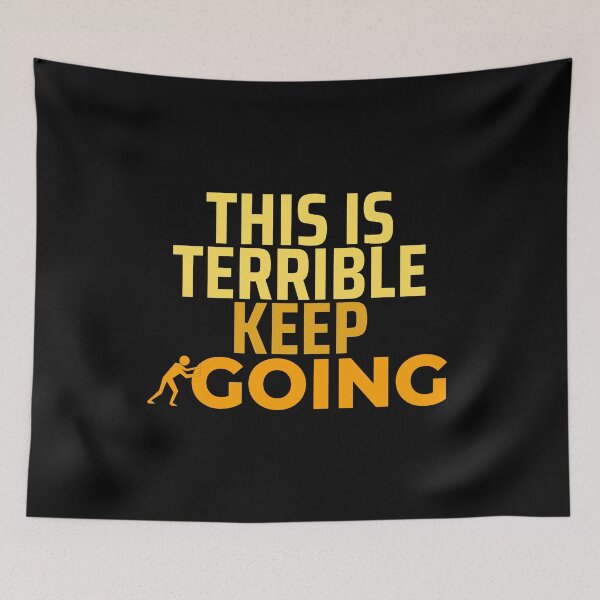 Item preview, This Is Terrible Keep Going, Cool designed and sold by Thevulcano.