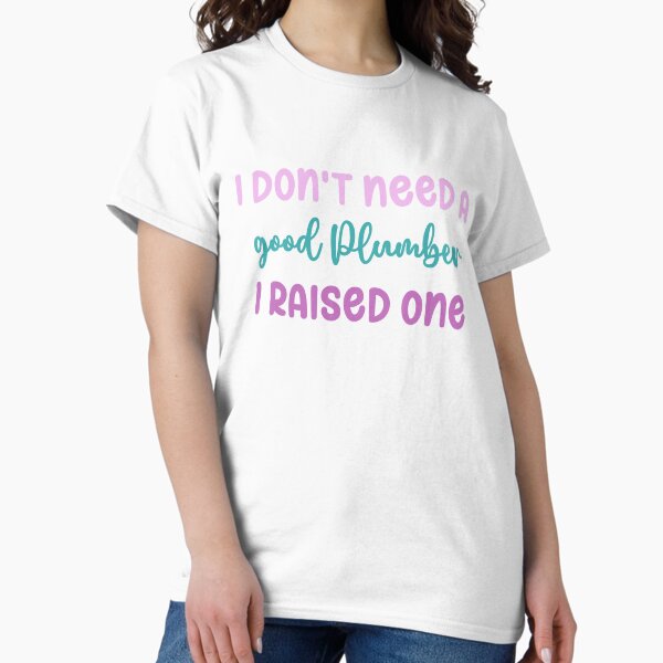Item preview, I don't need a good Plumber I raised one designed and sold by WonderRelax.