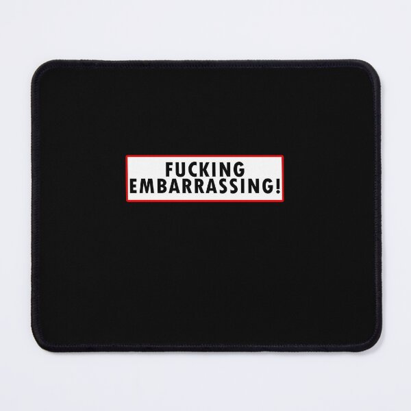 Item preview, Fucking Embarrassing!  	 designed and sold by yebtltdmlz91.