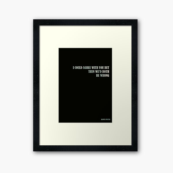 Harvey Specter - Ich könnte dir zustimmen, aber dann würden wir beide falsch liegen Gerahmter Kunstdruck