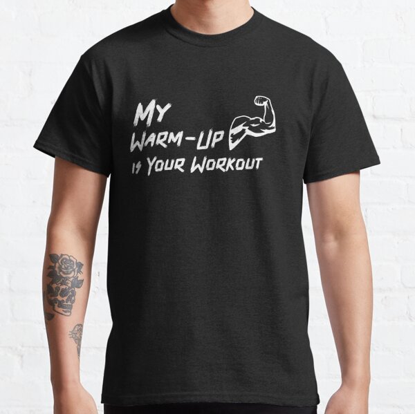 Your Workout Is My Warm Up T-Shirts for Sale