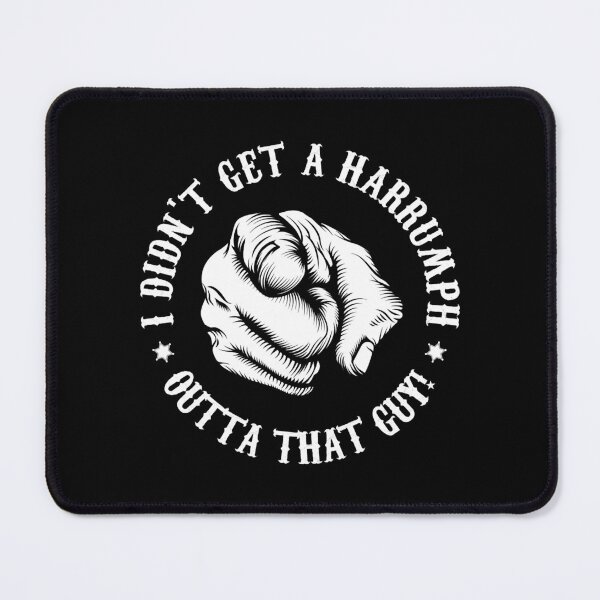 Item preview, I Didn_t Get A Harrumph Outta That Guy designed and sold by mace-ndabbs.