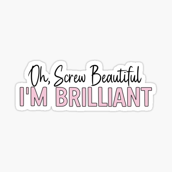 Oh Screw Beautiful I'm Brilliant Sticker