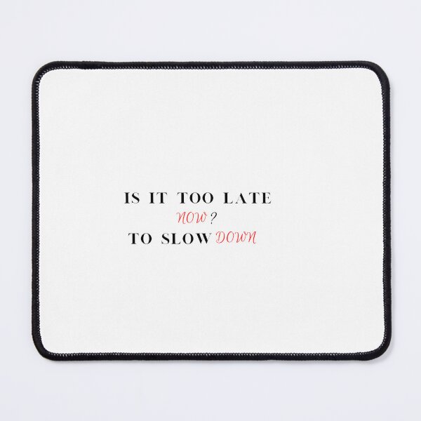 Item preview, Is it too late now to slow down mb designed and sold by aliceswhiterab.