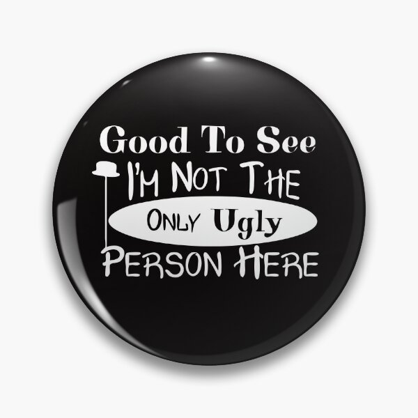 Item preview, It's Good To See I'm Not The Only Ugly Person Here designed and sold by PullMyFingerNow.