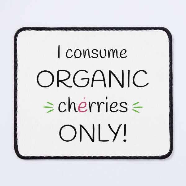 Item preview, I consume Organic cherries Only! Original Artwork designed and sold by paragonDesign28.