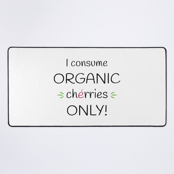 Item preview, I consume Organic cherries Only! Original Artwork designed and sold by paragonDesign28.