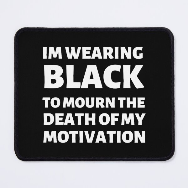 Item preview, Im Wearing Black To Mourn The Death Of My Motivation designed and sold by LasandraKendall.