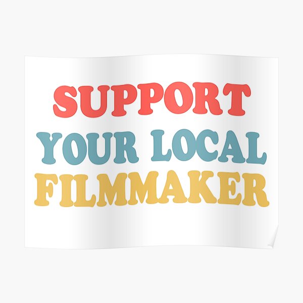 support your local filmmaker! Poster