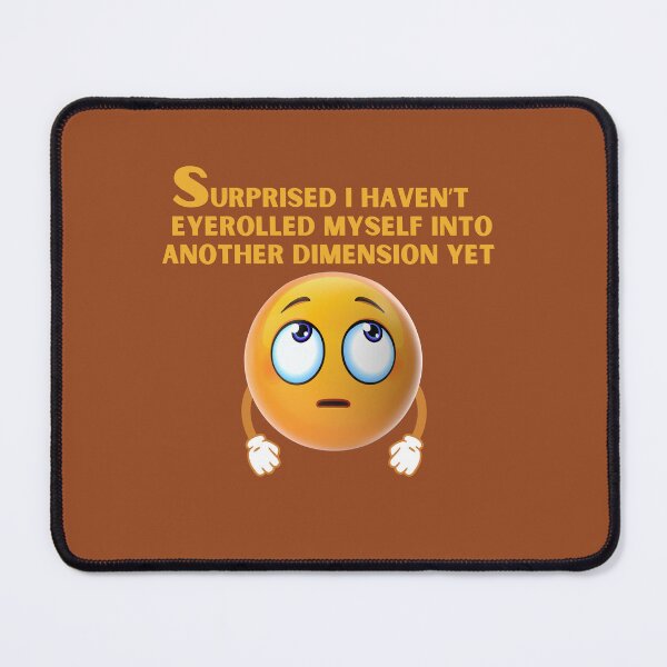 Item preview, SURPRISED I HAVEN'T EYEROLLED MYSELF INTO ANOTHER DIMENSION YET ( FUNNY) designed and sold by WithAngela.