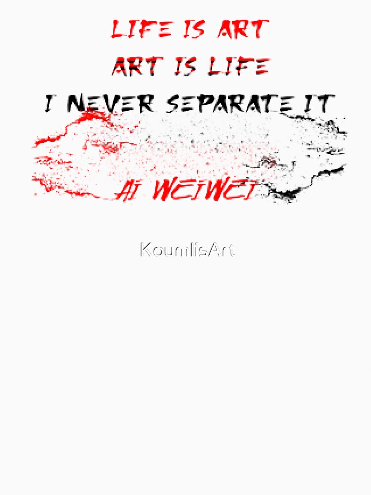 Thumbnail 7 of 7, Classic T-Shirt, Life is art. Art is life. I never separate it Ai Weiwei designed and sold by KoumlisArt.