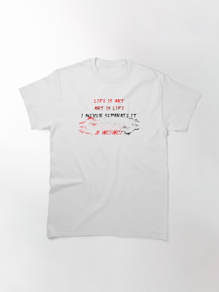 Thumbnail 2 of 7, Classic T-Shirt, Life is art. Art is life. I never separate it Ai Weiwei designed and sold by KoumlisArt.