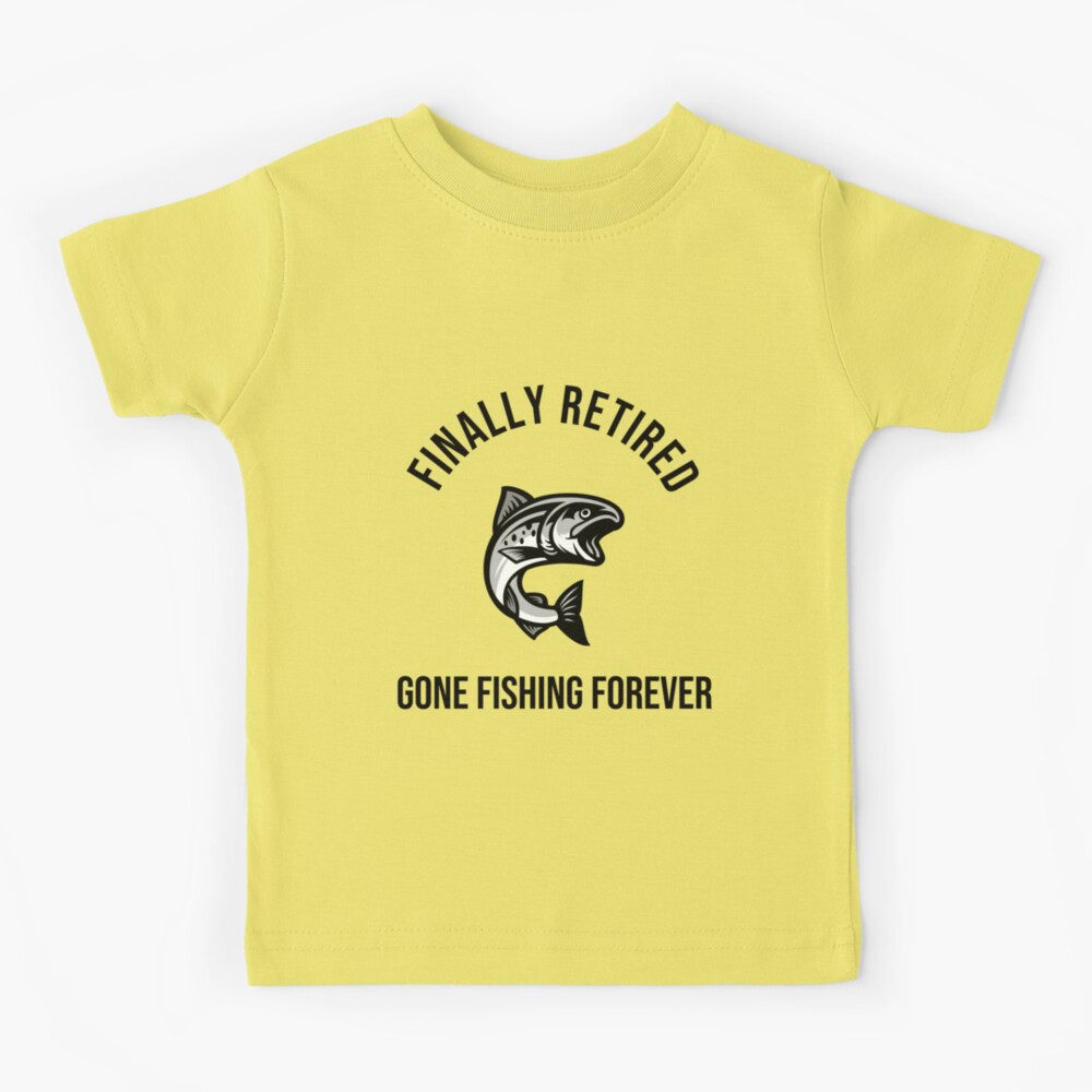 Finally Retired Gone Fishing Kids T-Shirt for Sale by YEDesignCo