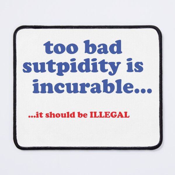 Item preview, "Stupidity is Incurable...It Should be Illegal Graphic Unique Design" designed and sold by pchitees.