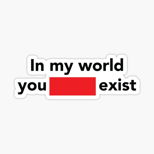 Item preview, In My World You Don't Exist designed and sold by Marwan89.