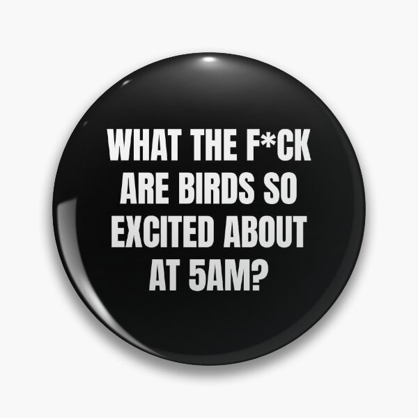 Item preview, What the f*uck are birds so excited about at 5am designed and sold by AuthenticKick.