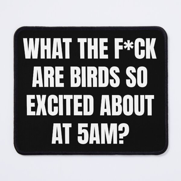 Item preview, What the f*uck are birds so excited about at 5am designed and sold by AuthenticKick.