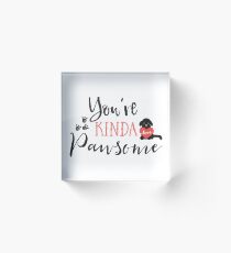 You're Kinda Pawsome Acrylic Block