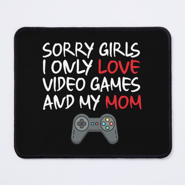 Item preview, Sorry girl i only love video games and my mom funny valentine   designed and sold by TheAnimeFactor.