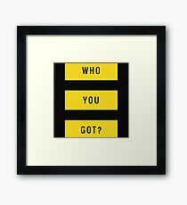 Who You Got? Framed Print