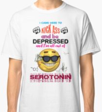 I Came Here To Kick Ass and Be Depressed Classic T-Shirt