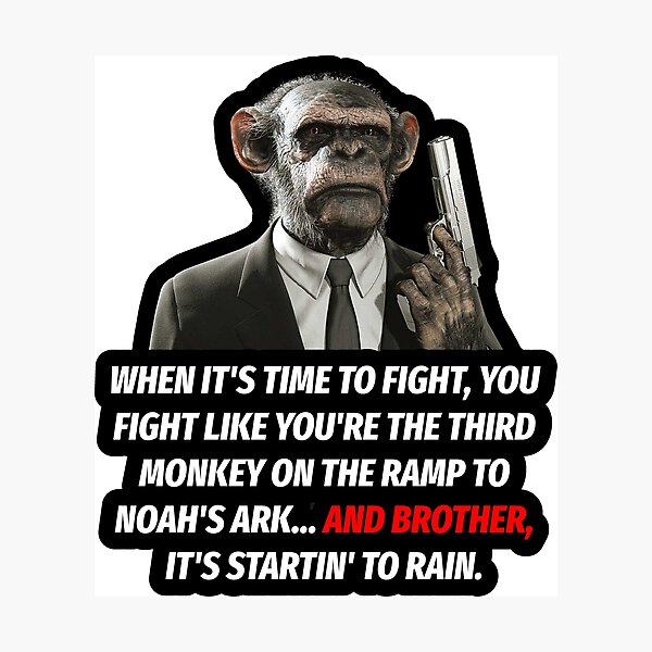 Item preview, WHEN IT'S TIME TO FIGHT, YOU FIGHT LIKE YOU'RE THE THIRD MONKEY ON THE RAMP TO NOAH'S ARK... AND BROTHER, IT'S STARTIN' TO RAIN. designed and sold by Tony Bologna.