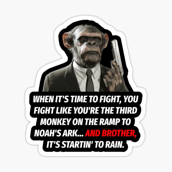 Item preview, WHEN IT'S TIME TO FIGHT, YOU FIGHT LIKE YOU'RE THE THIRD MONKEY ON THE RAMP TO NOAH'S ARK... AND BROTHER, IT'S STARTIN' TO RAIN. designed and sold by Tony Bologna.