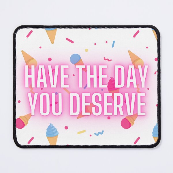 Item preview, have the day you deserve designed and sold by aledandelion.