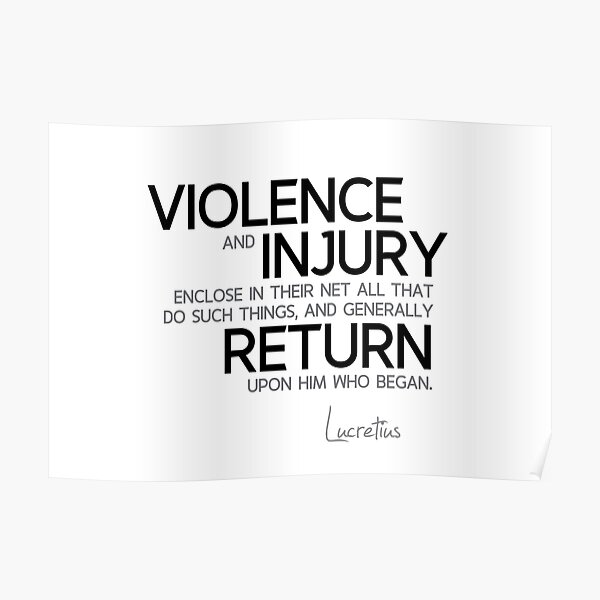 violence and injury return upon him who began - lucretius Poster