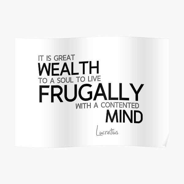 great wealth: live frugally - lucretius Poster